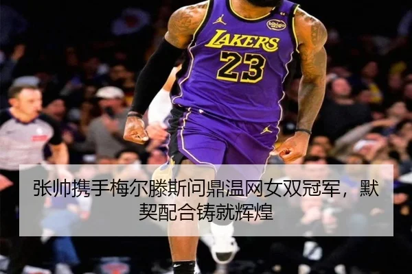 张帅携手梅尔滕斯问鼎温网女双冠军，默契配合铸就辉煌