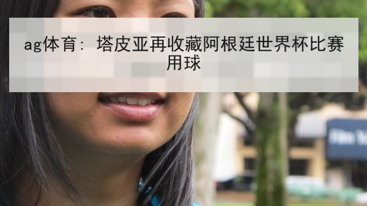 ag体育: 塔皮亚再收藏阿根廷世界杯比赛用球
