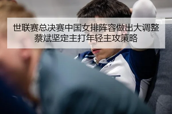shi-lian-sai-zong-jue-sai-zhong-guo-nv-pai-zhen-rong-zuo-chu-da-diao-zheng-cai-bin-jian-ding-zhu-da-nian-qing-zhu-gong-3-213.jpg
