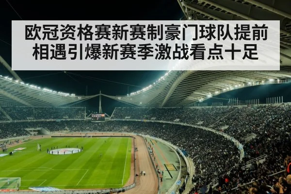 欧冠资格赛新赛制豪门球队提前相遇引爆新赛季激战看点十足